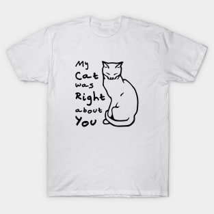 My Cat Was Right About You T-Shirt